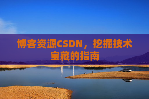 博客资源CSDN，挖掘技术宝藏的指南