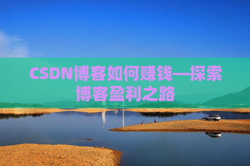 CSDN博客如何赚钱—探索博客盈利之路