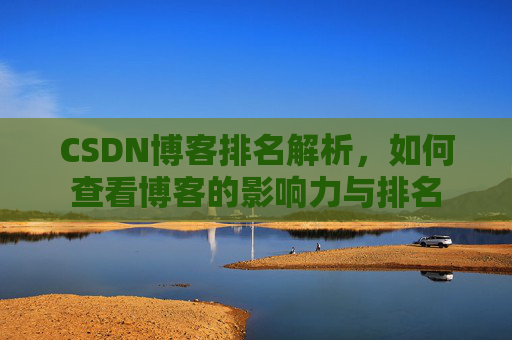 CSDN博客排名解析，如何查看博客的影响力与排名